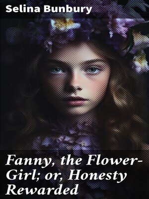 cover image of Fanny, the Flower-Girl; or, Honesty Rewarded